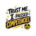 Sticker — "Trust Me, I Passed Competencies" Motivational Laptop Sticker for Graduates & Students